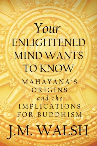 Your Enlightened Mind Wants to Know: Mahayana's Origins and the Implications for Buddhism