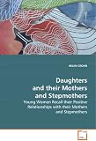 Daughters and their Mothers and Stepmothers: Young Women Recall their Positive Relationships withtheir Mothers and Stepmothers