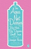The Aqua Net Diaries: Big Hair, Big Dreams, Small Town