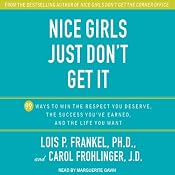 Nice Girls Just Don't Get It: 99 Ways to Win the Respect You Deserve, the Success You've Earned, and the Life You Want | [Lois P. Frankel, Carol Frohlinger]
