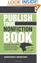 Publish Your Nonfiction Book: Strategies for Learning the Industry, Selling Your Book, and Building a Successful Career