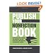 Publish Your Nonfiction Book: Strategies for Learning the Industry, Selling Your Book, and Building a Successful Career