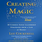 Creating Magic: 10 Common Sense Leadership Strategies from a Life at Disney | [Lee Cockerell]