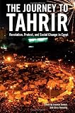 The Journey to Tahrir: Revolution, Protest and Social Change in Egypt, 1999-2011