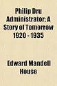 Philip Dru Administrator; A Story of Tomorrow 1920 - 1935