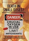 Death in Small Doses?: BOOKS 1 & 2: Antioxidant Vitamins A, C and E in the Twenty-first Century: Book One Also Contains: Antioxidant Vitamins Are ... Impact Statement For Medical Scientists