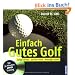 Einfach Gutes Golf: Lange Drives, sichere Putts, niedrige Scores. Mit 30 Minuten DVD-Training