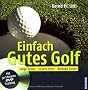 Einfach Gutes Golf: Lange Drives, sichere Putts, niedrige Scores. Mit 30 Minuten DVD-Training