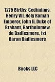 1275 Births: Gediminas, Henry VII, Holy Roman Emperor, John II, Duke of Brabant, Bartholomew de Badlesmere, 1st Baron Badlesmere-