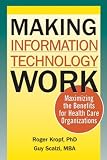 Making Information Technology Work: Maximizing the Benefits for Health Care Organizations
