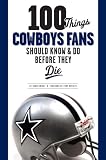 100 Things Cowboys Fans Should Know & Do Before They Die (100 Things .... Fans Should Know & Do Before They Die)