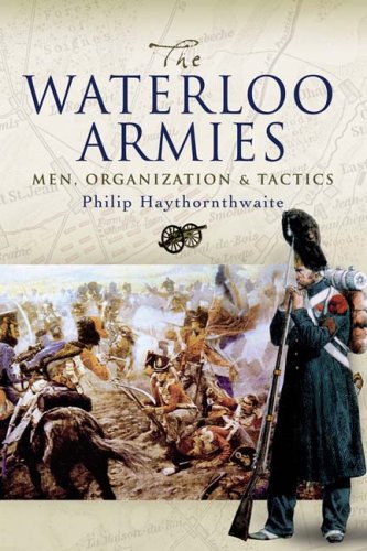WATERLOO ARMIES, THE: Men, Organization and Tactics