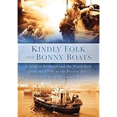 Kindly Folk and Bonny Boats: Fishing in Scotland and the North East from the 1950's to the Present Day
