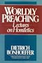 Worldly Preaching: Lectures on Homiletics
