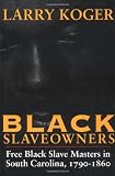 Black Slaveowners: Free Black Slave Masters in South Carolina, 1790-1860