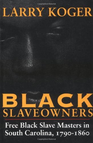 Black Slaveowners: Free Black Slave Masters in South Carolina, 1790-1860