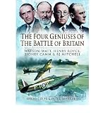 The four geniuses of the Battle of Britain : Watson-Watt, Henry Royce, Sydney Camm and R.J. Mitchell