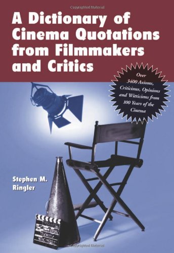 Dictionary of Cinema Quotations from Filmakers and Critics: Over 3400 Axioms, Criticisms, Opinions and Witticisms from 100 Years of the Cinema