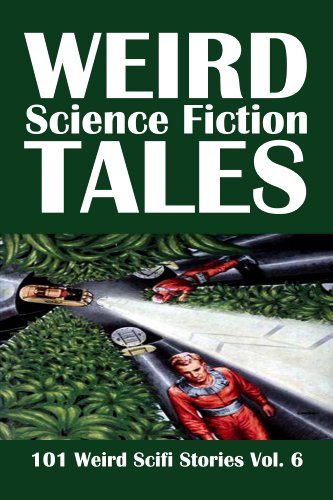 Weird Science Fiction Tales: 101 Weird Scifi Stories Vol. 6 (Civitas Library Classics)