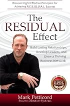The RESIDUAL Effect: Discover Eight Effective Principles for Achieving R.E.S.I.D.U.A.L. Success in Network Marketing The RESIDUAL Effect: Discover Eight Effective Principles for Achieving R.E.S.I.D.U.A.L. Success in Network Marketing
