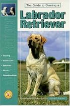 Guide to Owning a Labrador Retriever: Puppy Care, Retrieving, Training, History, Health, Breed Standard (Re Dog Series)