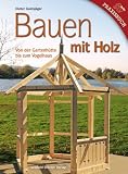 Bauen mit Holz: Von der Gartenh�tte bis zum Vogelhaus
