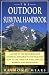 The Outdoor Survival Handbook: A Guide To The Resources & Material Available In The Wild & How To Use Them For Food, Shelter, Warmth, & Navigation