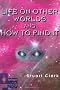 Life on Other Worlds and How to Find It (Springer Praxis Books / Space Exploration)