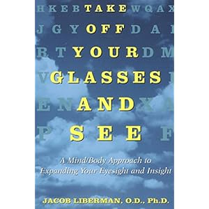 Take Off Your Glasses and See: A Mind/Body Approach to Expanding Your Eyesight and Insight
