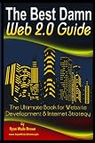 The Best Damn Web 2.0 Guide: The Ultimate Book For Website Development & Internet Strategy (Volume 1)