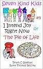 I Intend Joy Right Now or The Pie of Life (Seven Kind Kids)