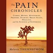 The Pain Chronicles: Cures, Myths, Mysteries, Prayers, Diaries, Brain Scans, Healing, and the Science of Suffering | [Melanie Thernstrom]