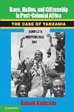 Race, nation, and citizenship in post-colonial Africa : the case of Tanzania