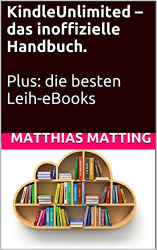 Kindle Unlimited - das inoffizielle Handbuch. Plus: die besten Leih-eBooks (German Edition)