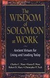 The Wisdom of Solomon at Work: Ancient Virtues for Living and Leading Today