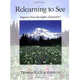 Relearning to See: Improve Your Eyesight Naturally