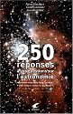 250 r&eacute;ponses &agrave; vos questions sur l'astronomie