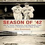 Season of '42: Joe D, Teddy Ballgame, and Baseball's Fight to Survive a Turbulent First Year of War | Jack Cavanaugh