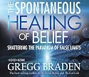The Spontaneous Healing of Belief: Shattering the Paradigm of False Limits (4 CD Set)