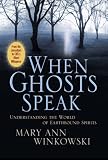 When Ghosts Speak: Understanding the World of Earthbound Spirits