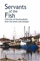 Servants of the Fish: A Portrait of Newfoundland After the Great Cod Collapse