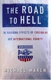 cover of The Road to Hell: The Ravaging Effects of Foreign Aid and International Charity