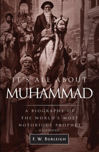 It's All About Muhammad: A Biography of the World's Most Notorious Prophet