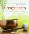 Klangschalen f�r Gesundheit und innere Harmonie: Stress abbauen. Kreativit�t f�rdern. Geschichte. Rituale