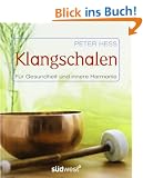 Klangschalen f�r Gesundheit und innere Harmonie: Stress abbauen. Kreativit�t f�rdern. Geschichte. Rituale