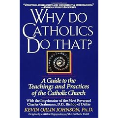 Why Do Catholics Do That?: Guide to the Teachings and Practices of the Catholic Church