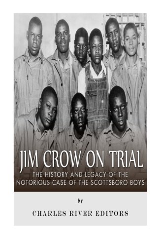 Jim Crow On Trial: The History and Legacy of the Notorious Case of the Scottsboro Boys, by Charles River Editors