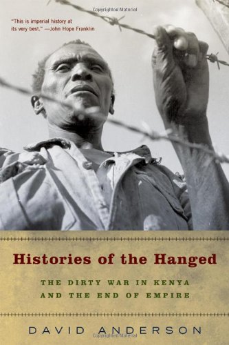 histories of the hanged the dirty war in kenya and the end of empire