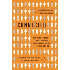 Connected: The Surprising Power of Our Social Networks and How They Shape Our Lives -- How Your Friends' Friends' Friends Affect Everything You Feel, Think, and Do