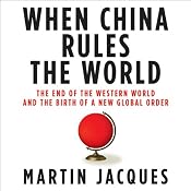 When China Rules the World: The End of the Western World and the Birth of a New Global Order | [Martin Jacques]
